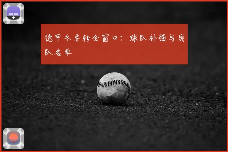 德甲冬季转会窗口：球队补强与离队名单